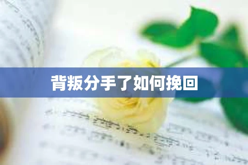 背叛分手了如何挽回