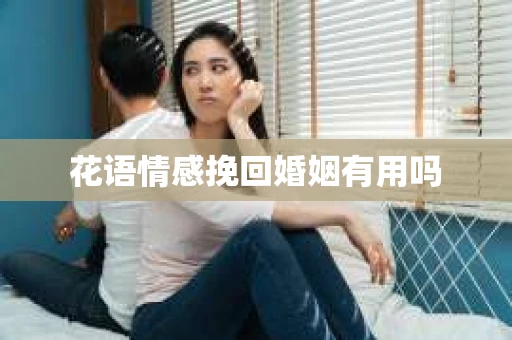 花语情感挽回婚姻有用吗