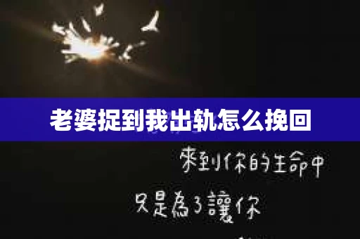 老婆捉到我出轨怎么挽回