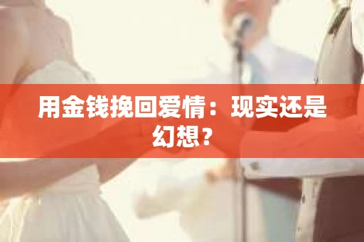 用金钱挽回爱情：现实还是幻想？