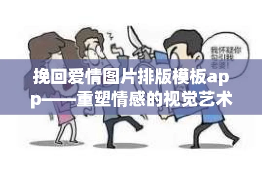挽回爱情图片排版模板app——重塑情感的视觉艺术