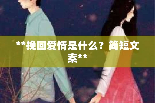 **挽回爱情是什么？简短文案**