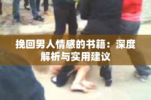 挽回男人情感的书籍：深度解析与实用建议