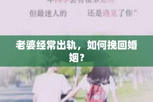 老婆经常出轨，如何挽回婚姻？