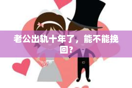 老公出轨十年了，能不能挽回？