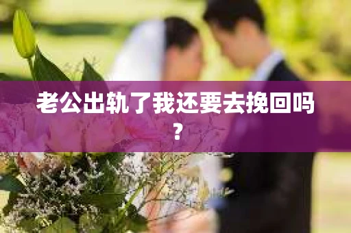 老公出轨了我还要去挽回吗？