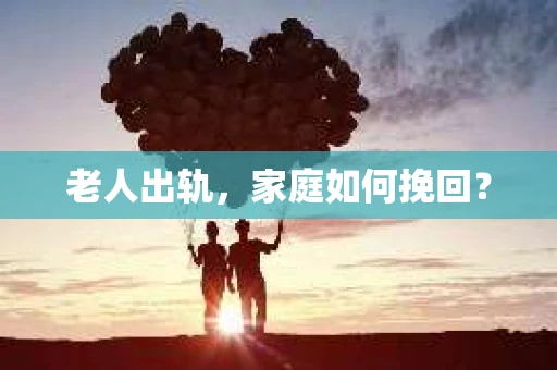 老人出轨，家庭如何挽回？