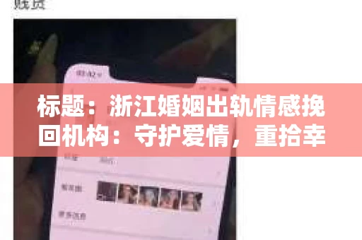 标题：浙江婚姻出轨情感挽回机构：守护爱情，重拾幸福