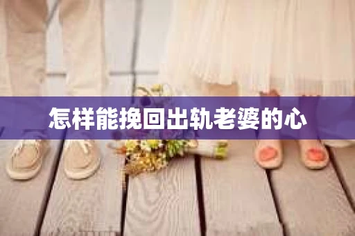 怎样能挽回出轨老婆的心