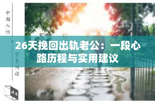 26天挽回出轨老公：一段心路历程与实用建议