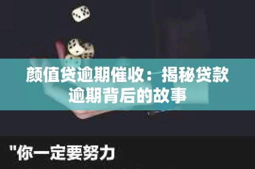 颜值贷逾期催收：揭秘贷款逾期背后的故事