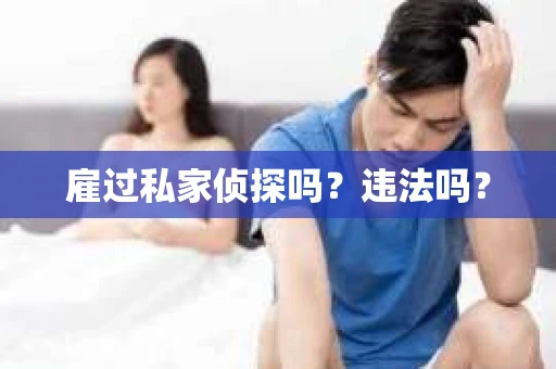 雇过私家侦探吗？违法吗？