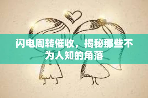 闪电周转催收，揭秘那些不为人知的角落