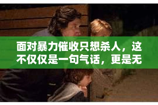 面对暴力催收只想杀人，这不仅仅是一句气话，更是无数借款人内心深处的恐惧。在这个看似光鲜亮丽的现代社会，暴力催收现象却如同毒瘤般蔓延，让人防不胜防。今天，我们就来聊聊这个沉重的话题，揭开暴力催收的冰山一角。