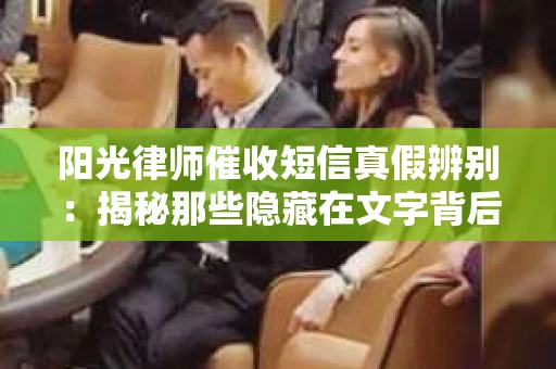 阳光律师催收短信真假辨别：揭秘那些隐藏在文字背后的秘密