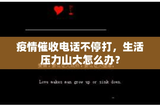 疫情催收电话不停打，生活压力山大怎么办？