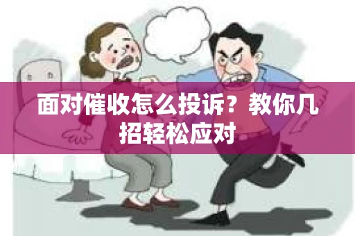 面对催收怎么投诉？教你几招轻松应对