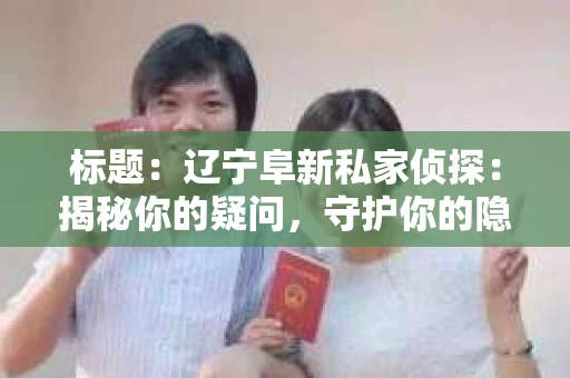 标题：辽宁阜新私家侦探：揭秘你的疑问，守护你的隐私