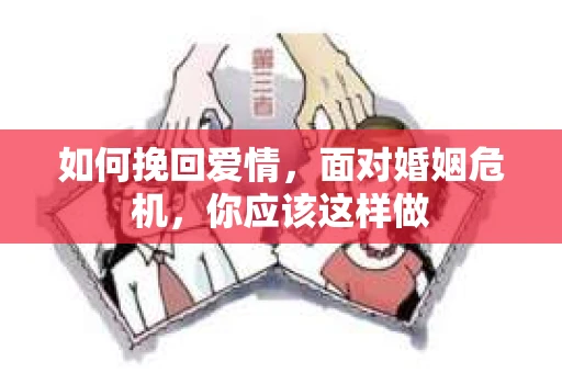 如何挽回爱情,面对婚姻危机,你应该这样做 如何挽回爱情,面对婚姻危机,你应该这样做
