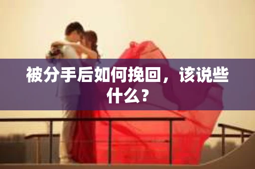 被分手后如何挽回，该说些什么？