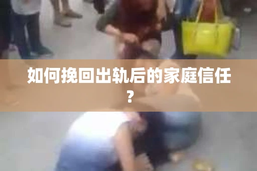 如何挽回出轨后的家庭信任？