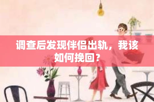调查后发现伴侣出轨，我该如何挽回？