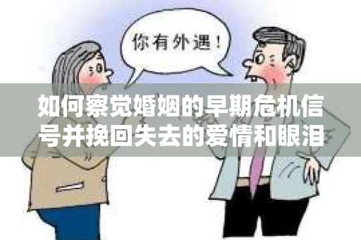 如何察觉婚姻的早期危机信号并挽回失去的爱情和眼泪? 如何察觉婚姻的早期危机信号并挽回失去的爱情和眼泪?