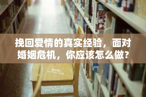 挽回爱情的真实经验，面对婚姻危机，你应该怎么做？