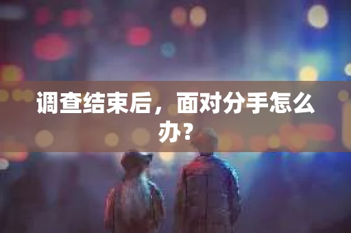 调查结束后，面对分手怎么办？