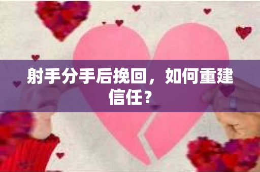 射手分手后挽回，如何重建信任？
