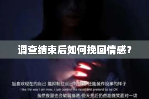 调查结束后如何挽回情感？