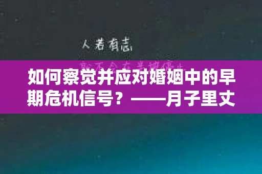 如何察觉并应对婚姻中的早期危机信号？——月子里丈夫出轨后的挽回策略