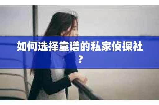 如何选择靠谱的私家侦探社？